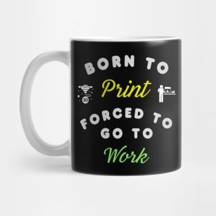 Born to Print, Forced to go to Work - 3D Printing Mug